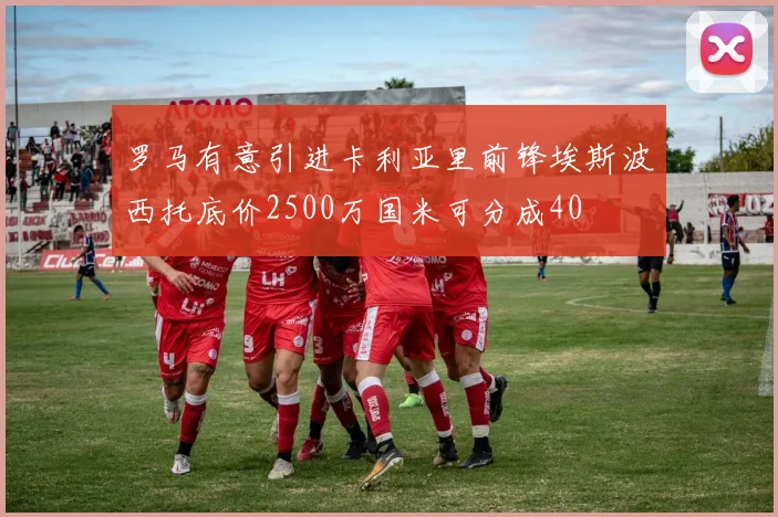 罗马有意引进卡利亚里前锋埃斯波西托底价2500万国米可分成40